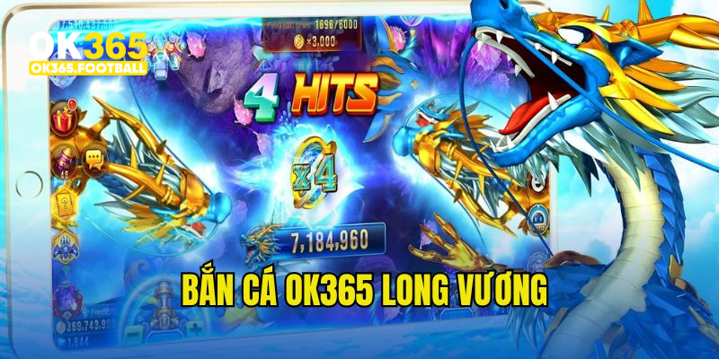 Siêu phẩm bắn cá Long Vương tại OK365